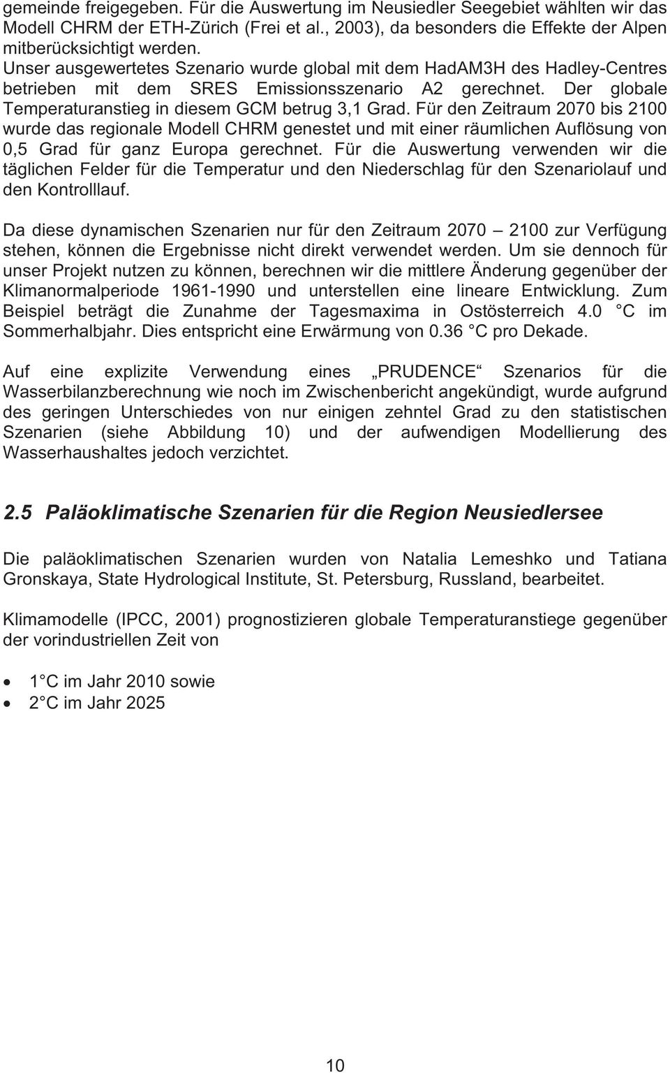 Für den Zeitraum 2070 bis 2100 wurde das regionale Modell CHRM genestet und mit einer räumlichen Auflösung von 0,5 Grad für ganz Europa gerechnet.