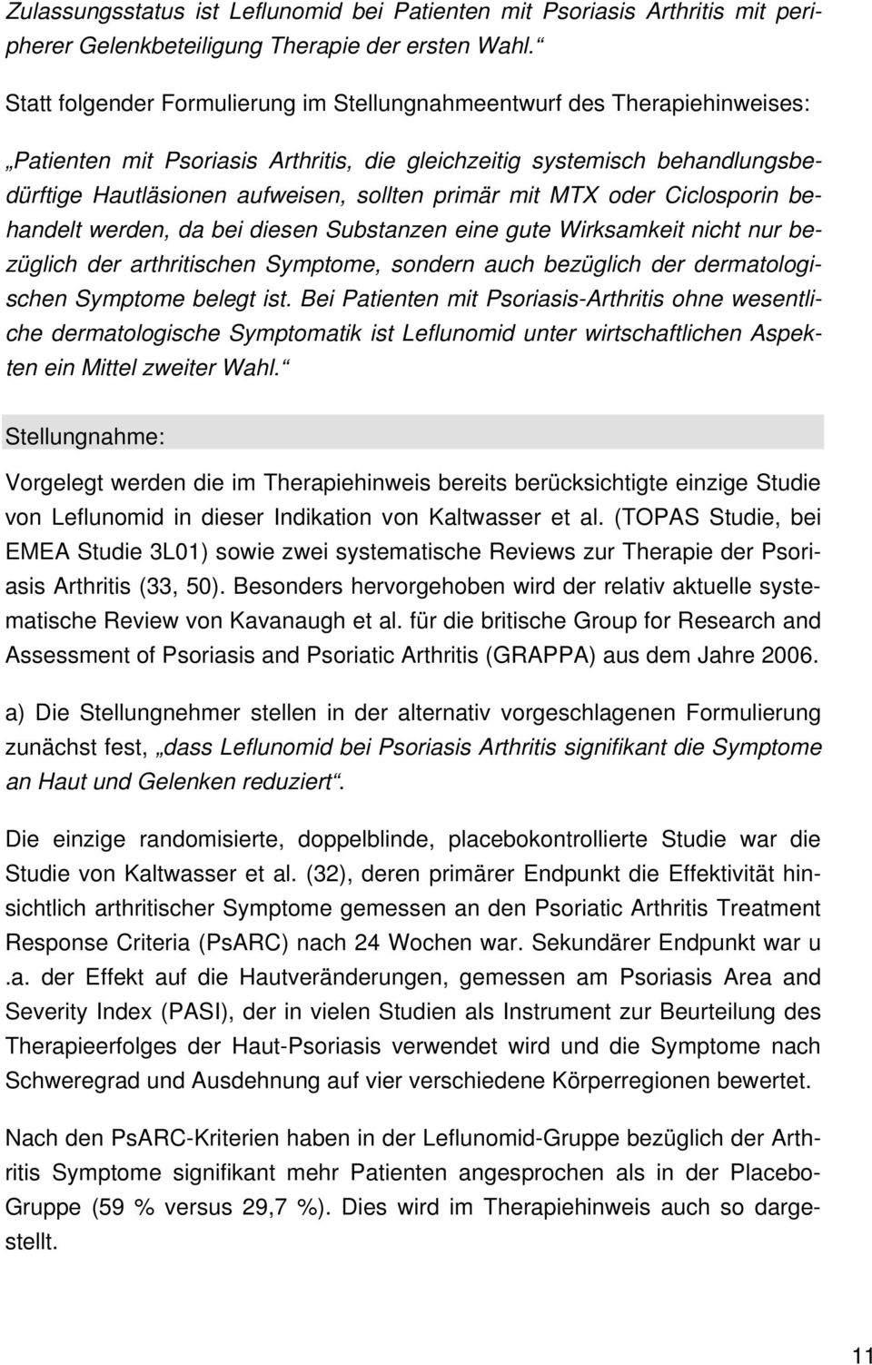 mit MTX oder Ciclosporin behandelt werden, da bei diesen Substanzen eine gute Wirksamkeit nicht nur bezüglich der arthritischen Symptome, sondern auch bezüglich der dermatologischen Symptome belegt