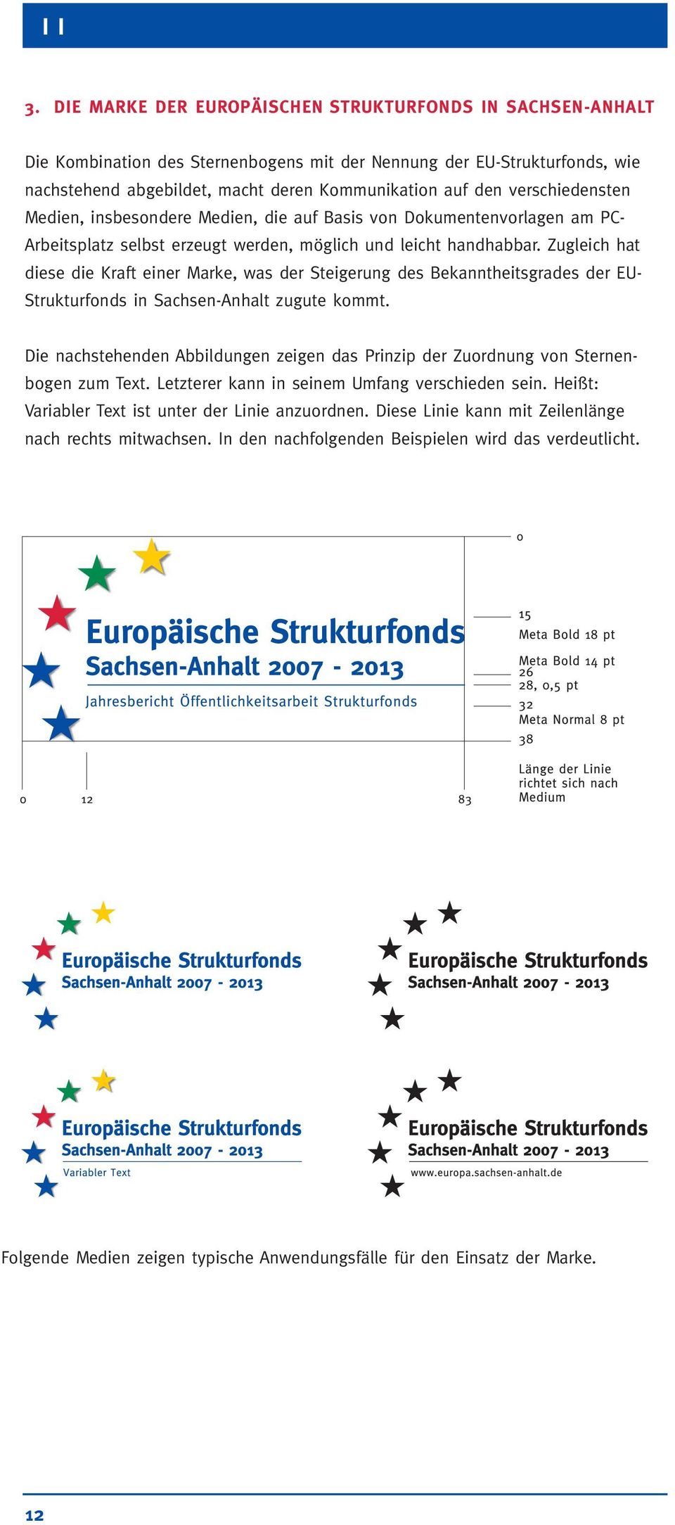 Zugleich hat diese die Kraft einer Marke, was der Steigerung des Bekanntheitsgrades der EU- Strukturfonds in Sachsen-Anhalt zugute kommt.