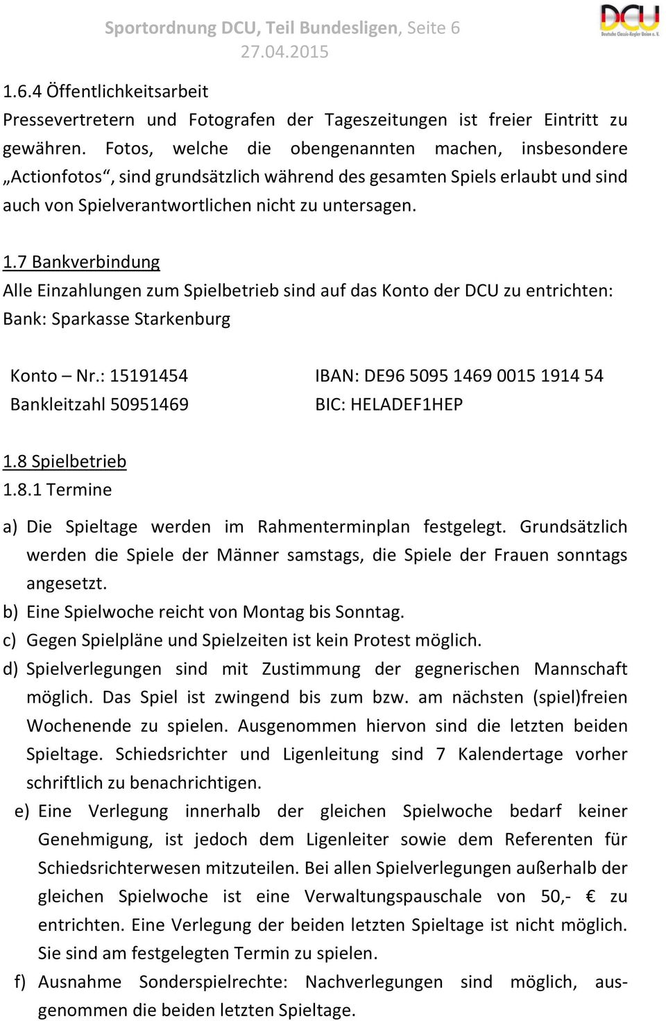 7 Bankverbindung Alle Einzahlungen zum Spielbetrieb sind auf das Konto der DCU zu entrichten: Bank: Sparkasse Starkenburg Konto Nr.