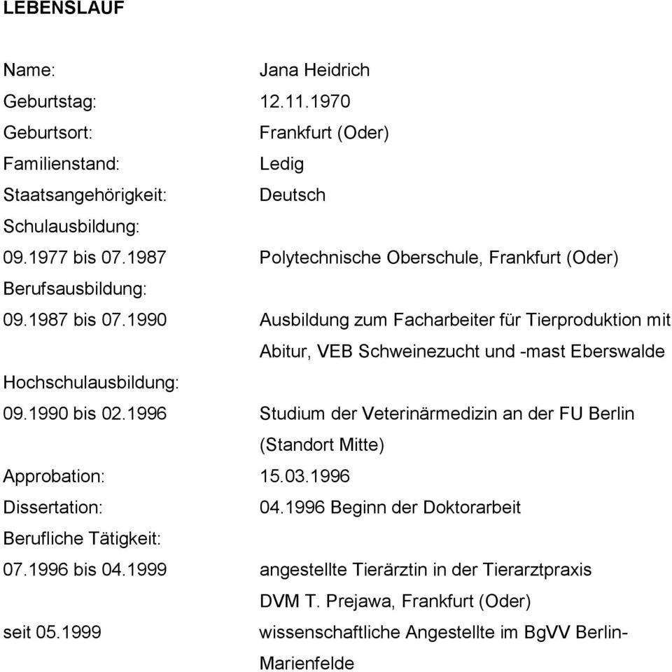 1990 Ausbildung zum Facharbeiter für Tierproduktion mit Abitur, VEB Schweinezucht und -mast Eberswalde Hochschulausbildung: 09.1990 bis 02.