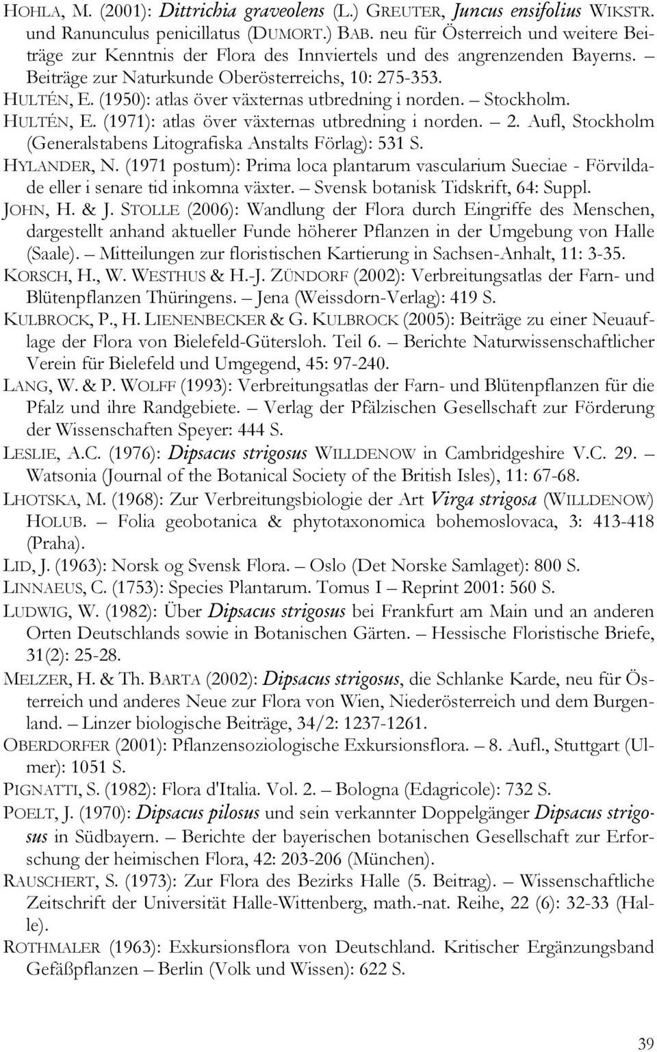 (1950): atlas över växternas utbredning i norden. Stockholm. HULTÉN, E. (1971): atlas över växternas utbredning i norden. 2. Aufl, Stockholm (Generalstabens Litografiska Anstalts Förlag): 531 S.