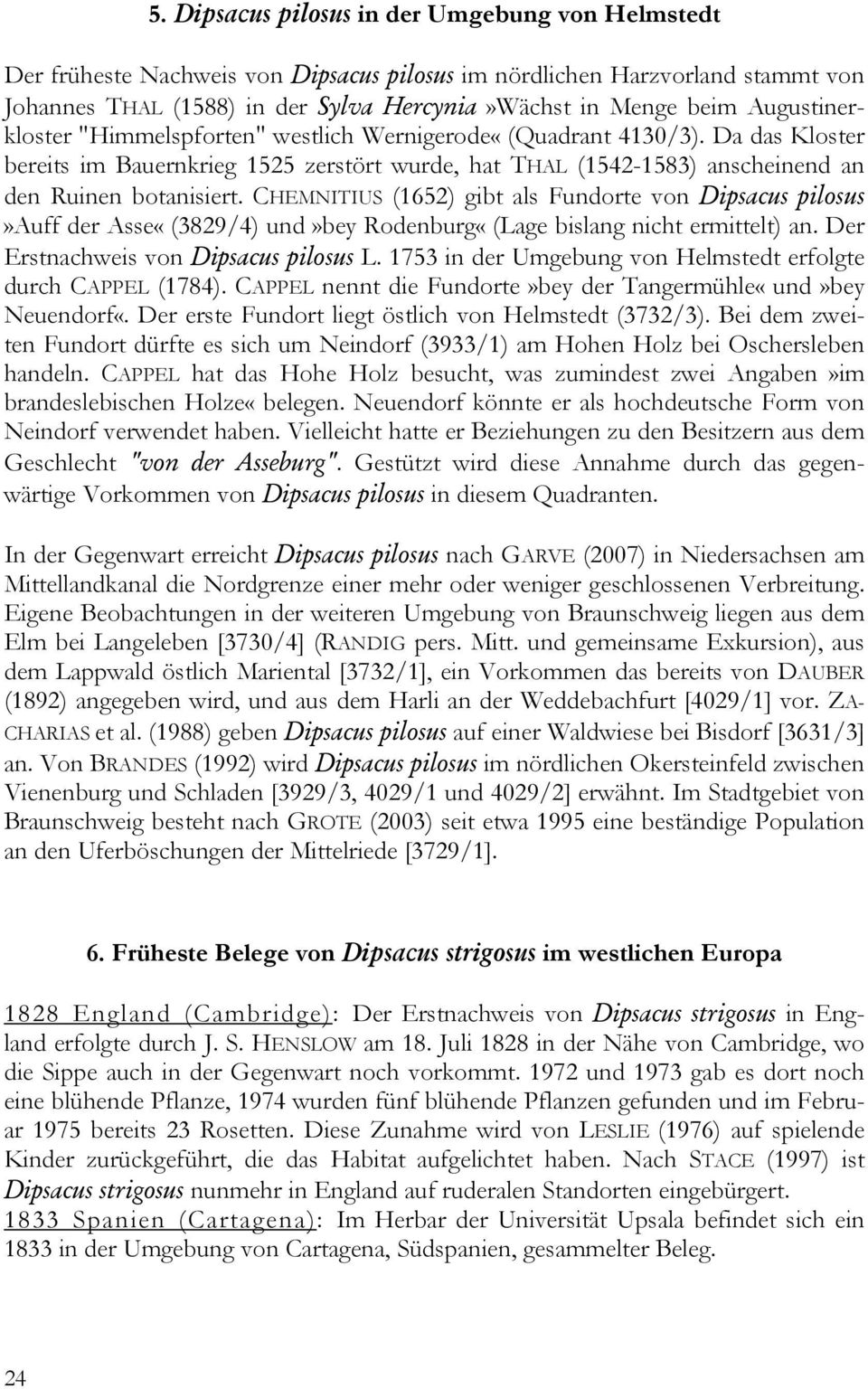 CHEMNITIUS (1652) gibt als Fundorte von Dipsacus pilosus»auff der Asse«(3829/4) und»bey Rodenburg«(Lage bislang nicht ermittelt) an. Der Erstnachweis von Dipsacus pilosus L.