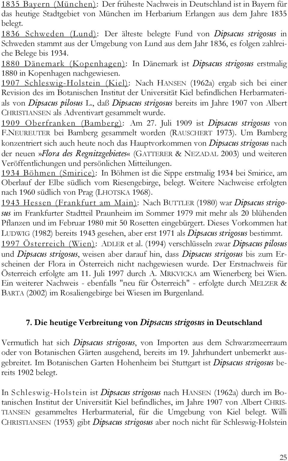 1880 Dänemark (Kopenhagen): In Dänemark ist Dipsacus strigosus erstmalig 1880 in Kopenhagen nachgewiesen.
