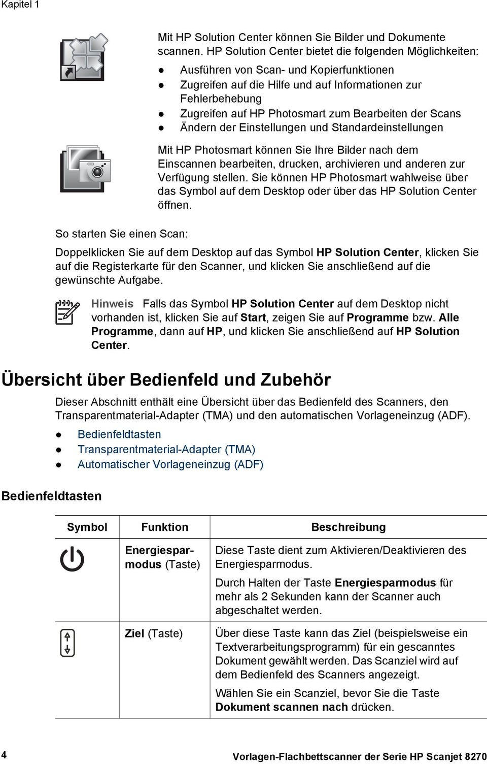 Bearbeiten der Scans Ändern der Einstellungen und Standardeinstellungen Mit HP Photosmart können Sie Ihre Bilder nach dem Einscannen bearbeiten, drucken, archivieren und anderen zur Verfügung stellen.