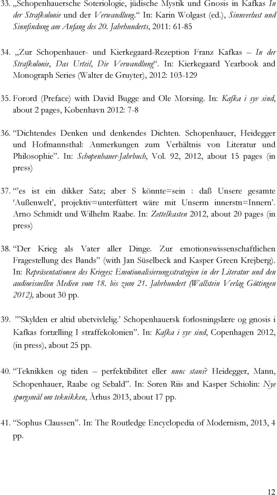 In: Kierkegaard Yearbook and Monograph Series (Walter de Gruyter), 2012: 103-129 35. Forord (Preface) with David Bugge and Ole Morsing. In: Kafka i syv sind, about 2 pages, København 2012: 7-8 36.