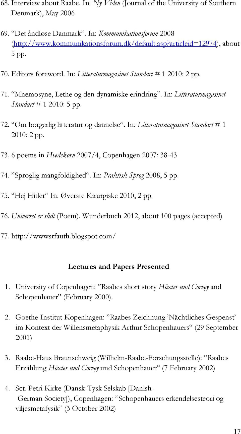 72. Om borgerlig litteratur og dannelse. In: Litteraturmagasinet Standart # 1 2010: 2 pp. 73. 6 poems in Hvedekorn 2007/4, Copenhagen 2007: 38-43 74. Sproglig mangfoldighed.