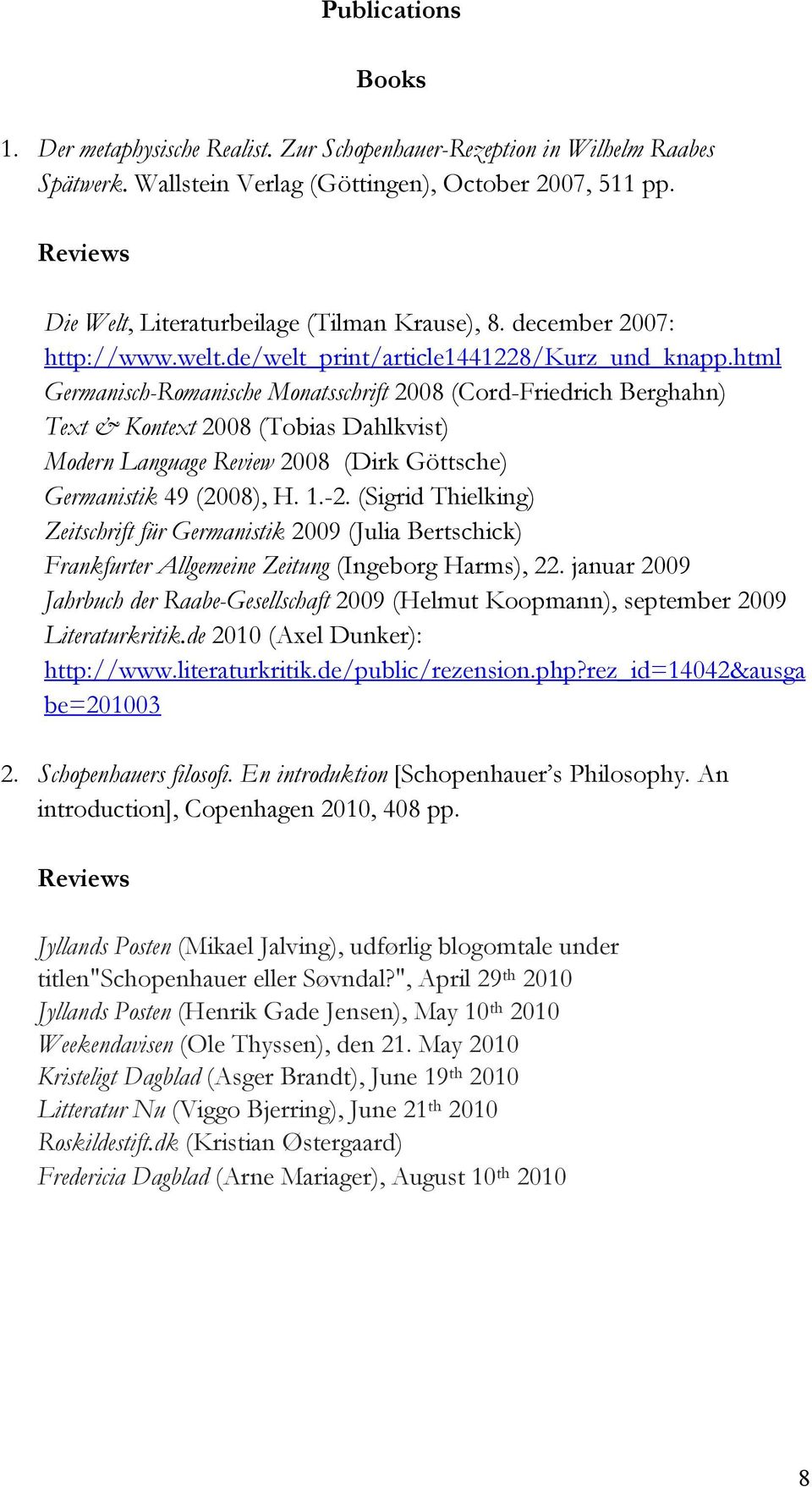 html Germanisch-Romanische Monatsschrift 2008 (Cord-Friedrich Berghahn) Text & Kontext 2008 (Tobias Dahlkvist) Modern Language Review 2008 (Dirk Göttsche) Germanistik 49 (2008), H. 1.-2.
