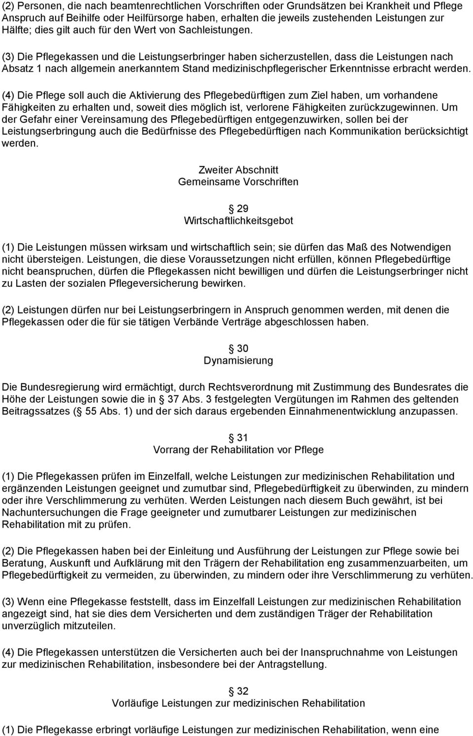 (3) Die Pflegekassen und die Leistungserbringer haben sicherzustellen, dass die Leistungen nach Absatz 1 nach allgemein anerkanntem Stand medizinischpflegerischer Erkenntnisse erbracht werden.