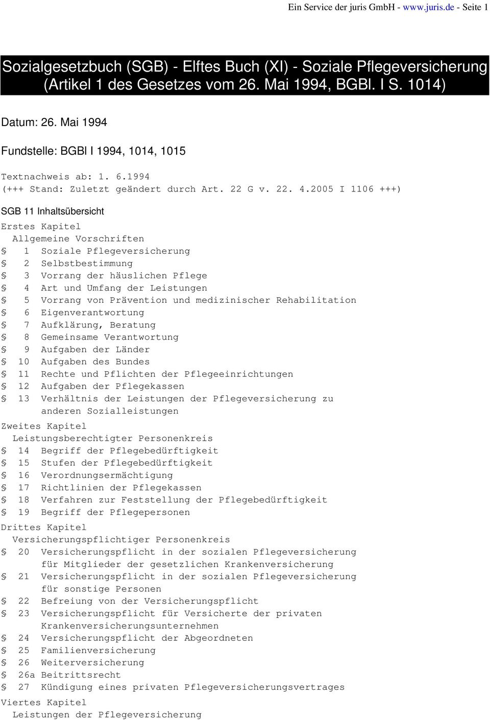 2005 I 1106 +++) SGB 11 Inhaltsübersicht Erstes Kapitel Allgemeine Vorschriften 1 Soziale Pflegeversicherung 2 Selbstbestimmung 3 Vorrang der häuslichen Pflege 4 Art und Umfang der Leistungen 5