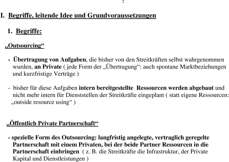 kurzfristige Verträge ) - bisher für diese Aufgaben intern bereitgestellte Ressourcen werden abgebaut und nicht mehr intern für Dienststellen der Streitkräfte eingeplant ( statt eigene