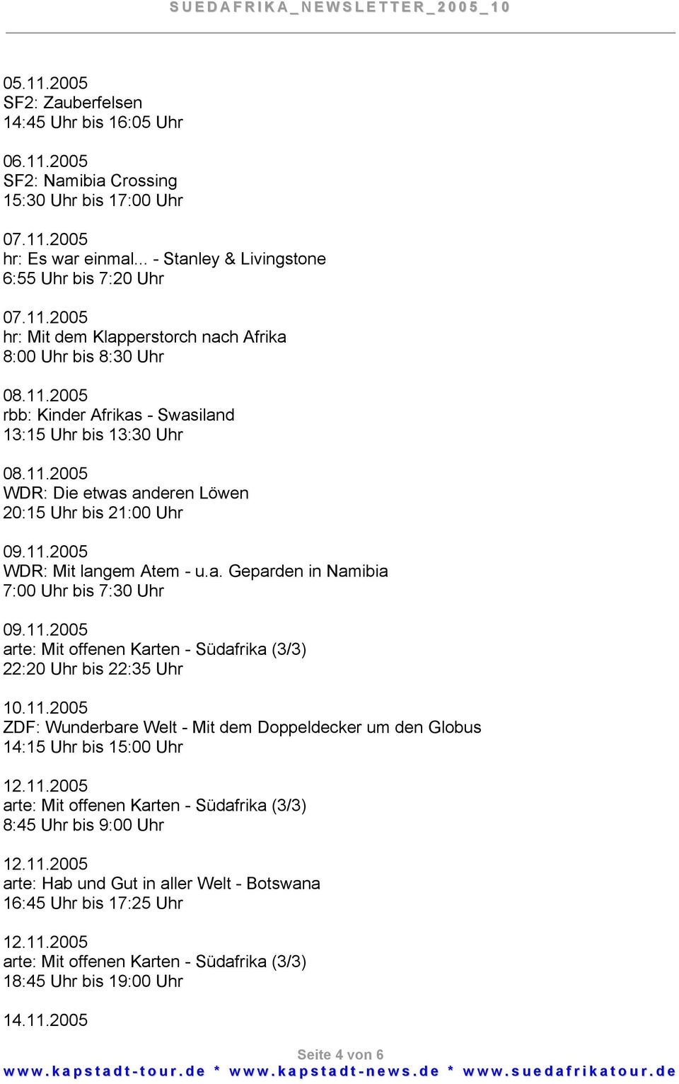 11.2005 arte: Mit offenen Karten - Südafrika (3/3) 22:20 Uhr bis 22:35 Uhr 10.11.2005 ZDF: Wunderbare Welt - Mit dem Doppeldecker um den Globus 14:15 Uhr bis 15:00 Uhr 12.11.2005 arte: Mit offenen Karten - Südafrika (3/3) 8:45 Uhr bis 9:00 Uhr 12.