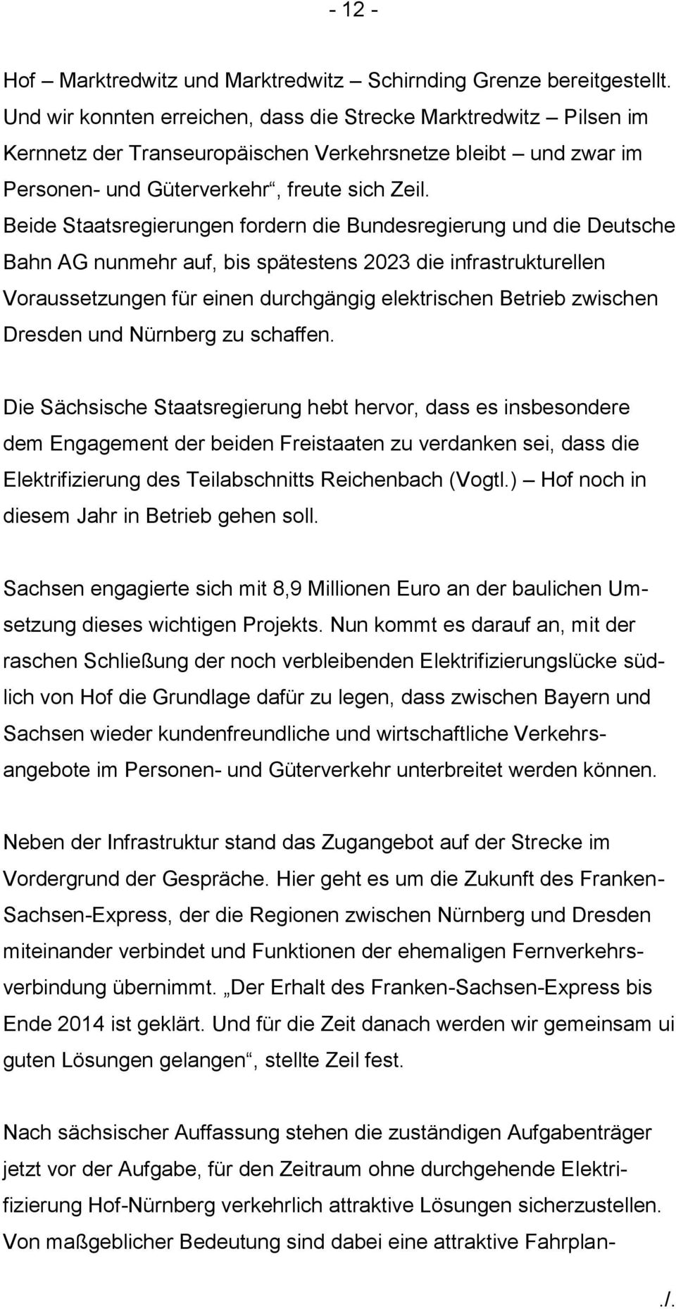 Beide Staatsregierungen fordern die Bundesregierung und die Deutsche Bahn AG nunmehr auf, bis spätestens 2023 die infrastrukturellen Voraussetzungen für einen durchgängig elektrischen Betrieb