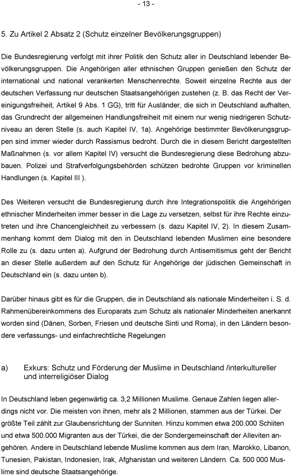 Soweit einzelne Rechte aus der deutschen Verfassung nur deutschen Staatsangehörigen zustehen (z. B. das Recht der Vereinigungsfreiheit, Artikel 9 Abs.