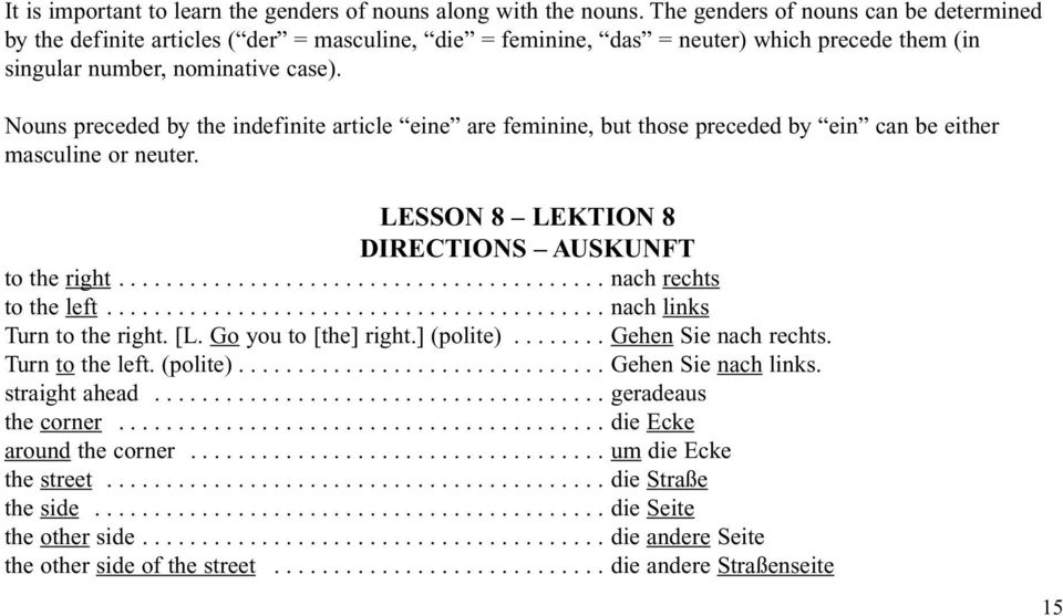 Nouns preceded by the indefinite article eine are feminine, but those preceded by ein can be either masculine or neuter. LESSON 8 LEKTION 8 DIRECTIONS AUSKUNFT to the right......................................... nach rechts to the left.