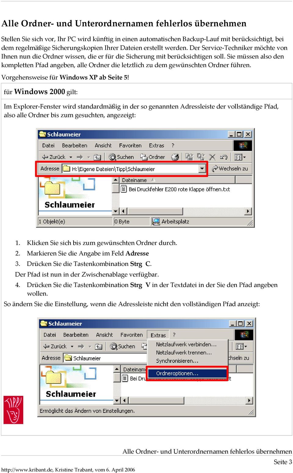 Sie müssen also den kompletten Pfad angeben, alle Ordner die letztlich zu dem gewünschten Ordner führen. Vorgehensweise für Windows XP ab Seite 5!