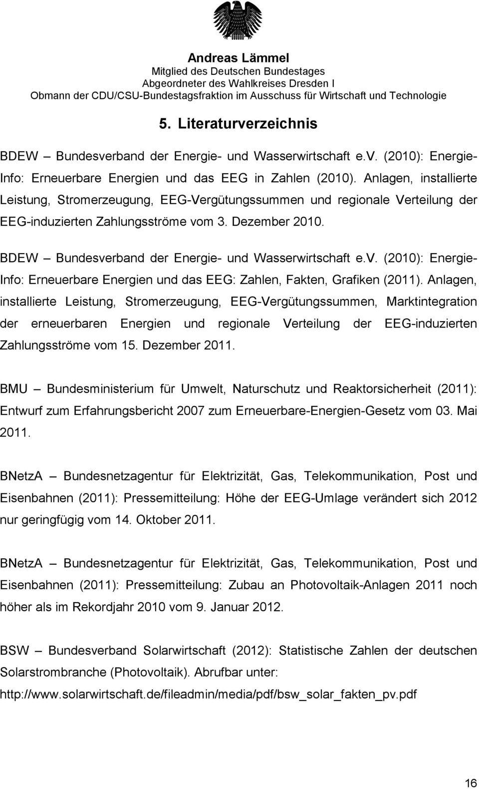 BDEW Bundesverband der Energie- und Wasserwirtschaft e.v. (2010): Energie- Info: Erneuerbare Energien und das EEG: Zahlen, Fakten, Grafiken (2011).