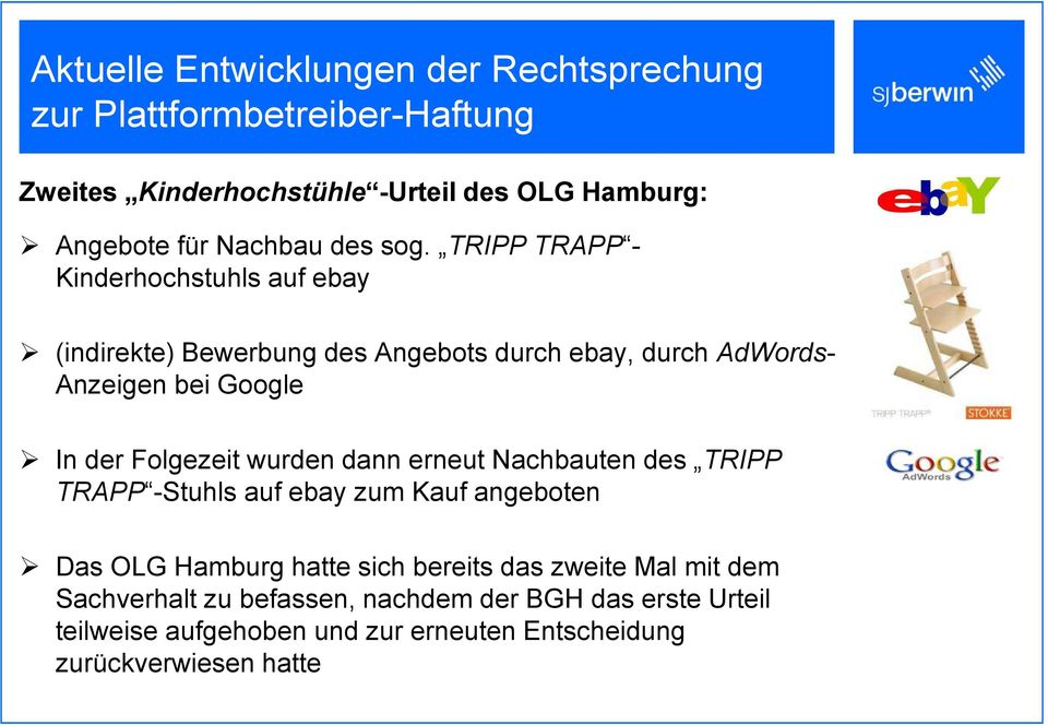 In der Folgezeit wurden dann erneut Nachbauten des TRIPP TRAPP -Stuhls auf ebay zum Kauf angeboten Das OLG Hamburg hatte