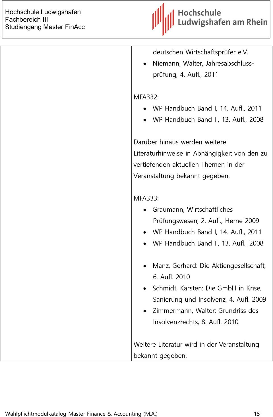 MFA333: Graumann, Wirtschaftliches Prüfungswesen, 2. Aufl., Herne 2009 WP Handbuch Band I, 14. Aufl., 2011 WP Handbuch Band II, 13. Aufl., 2008 Manz, Gerhard: Die Aktiengesellschaft, 6. Aufl. 2010 Schmidt, Karsten: Die GmbH in Krise, Sanierung und Insolvenz, 4.
