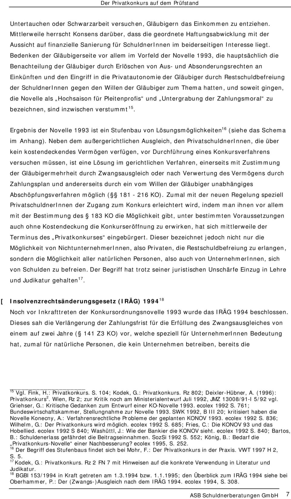 Bedenken der Gläubigerseite vor allem im Vorfeld der Novelle 1993, die hauptsächlich die Benachteilung der Gläubiger durch Erlöschen von Aus- und Absonderungsrechten an Einkünften und den Eingriff in