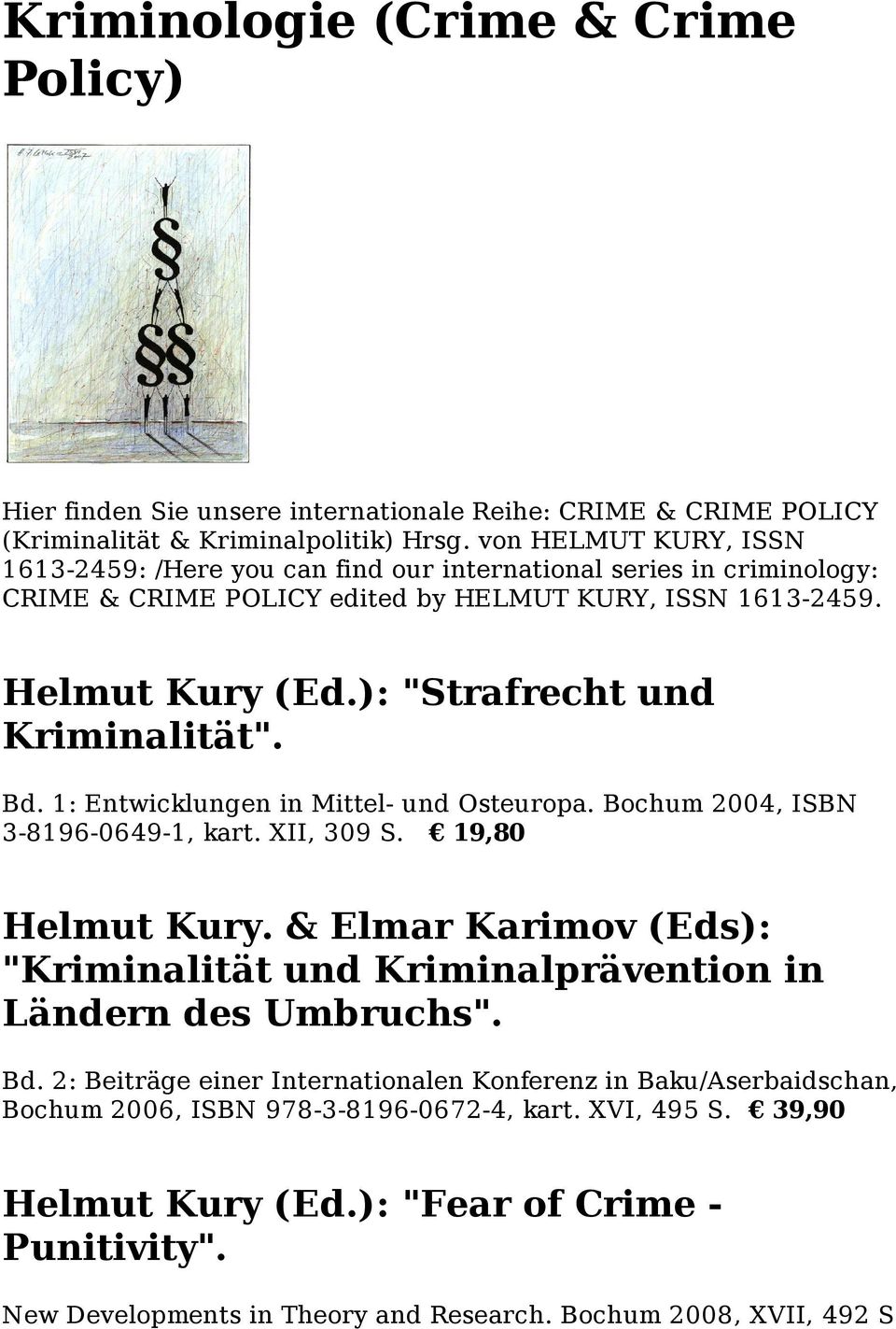 ): "Strafrecht und Kriminalität". Bd. 1: Entwicklungen in Mittel- und Osteuropa. Bochum 2004, ISBN 3-8196-0649-1, kart. XII, 309 S. 19,80 Helmut Kury.