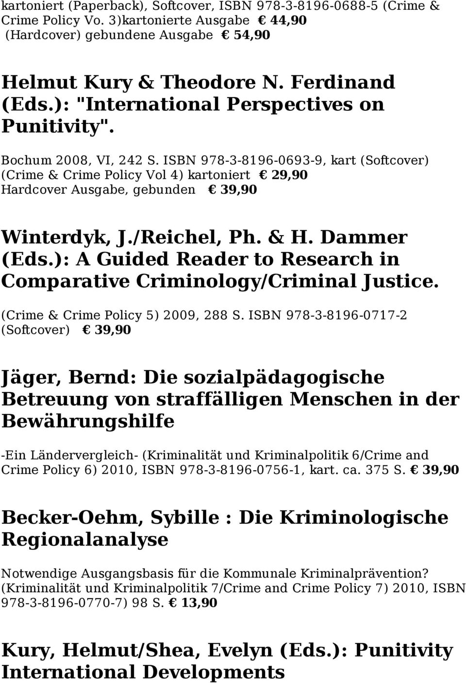 ISBN 978-3-8196-0693-9, kart (Softcover) (Crime & Crime Policy Vol 4) kartoniert 29,90 Hardcover Ausgabe, gebunden 39,90 Winterdyk, J./Reichel, Ph. & H. Dammer (Eds.