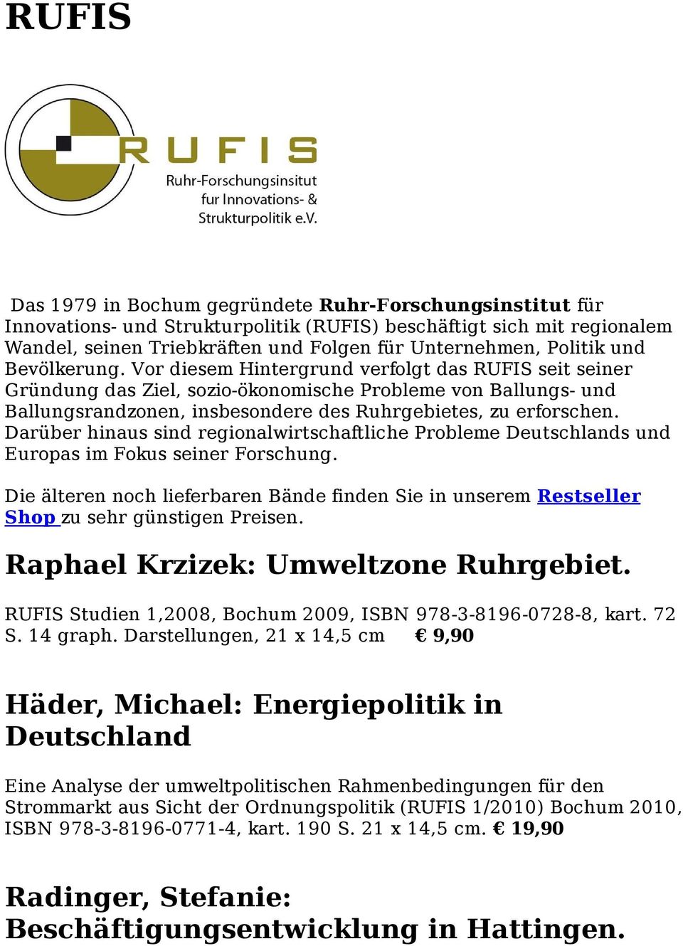 Vor diesem Hintergrund verfolgt das RUFIS seit seiner Gründung das Ziel, sozio-ökonomische Probleme von Ballungs- und Ballungsrandzonen, insbesondere des Ruhrgebietes, zu erforschen.