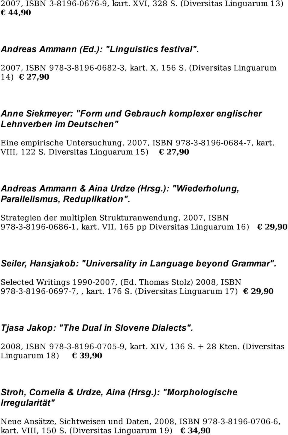 Diversitas Linguarum 15) 27,90 Andreas Ammann & Aina Urdze (Hrsg.): "Wiederholung, Parallelismus, Reduplikation". Strategien der multiplen Strukturanwendung, 2007, ISBN 978-3-8196-0686-1, kart.