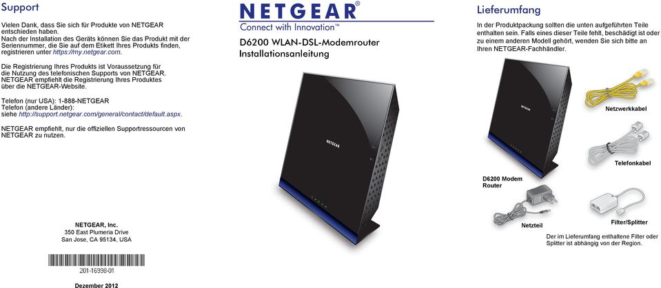 Die Registrierung Ihres Produkts ist Voraussetzung für die Nutzung des telefonischen Supports von NETGEAR. NETGEAR empfiehlt die Registrierung Ihres Produktes über die NETGEAR-Website.