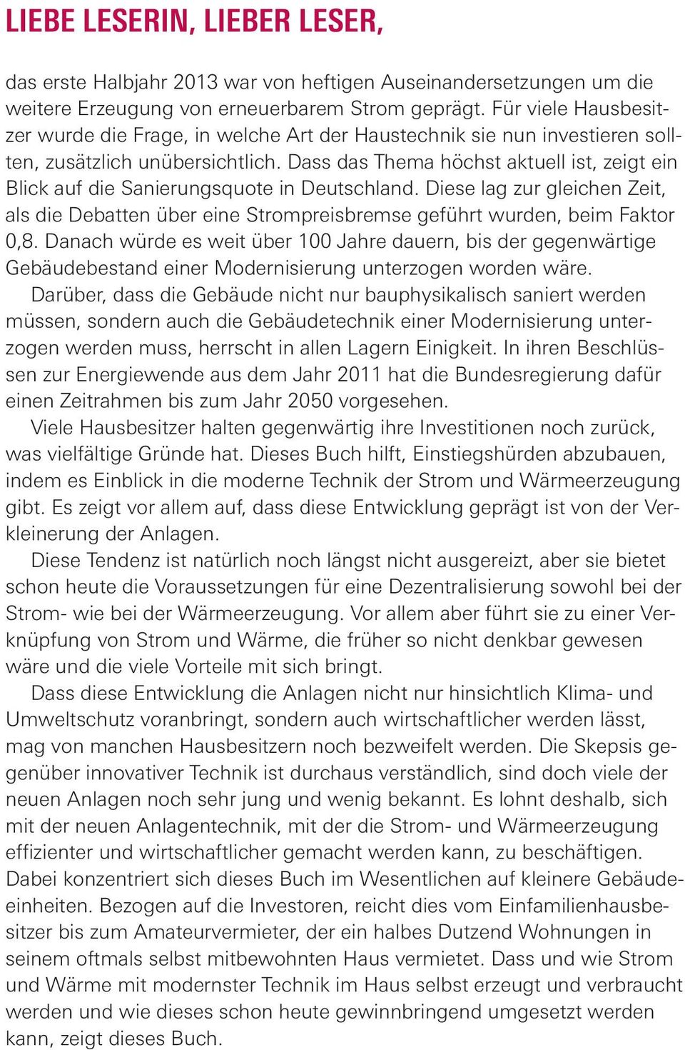 Dass das Thema höchst aktuell ist, zeigt ein Blick auf die Sanierungsquote in Deutschland. Diese lag zur gleichen Zeit, als die Debatten über eine Strompreisbremse geführt wurden, beim Faktor 0,8.