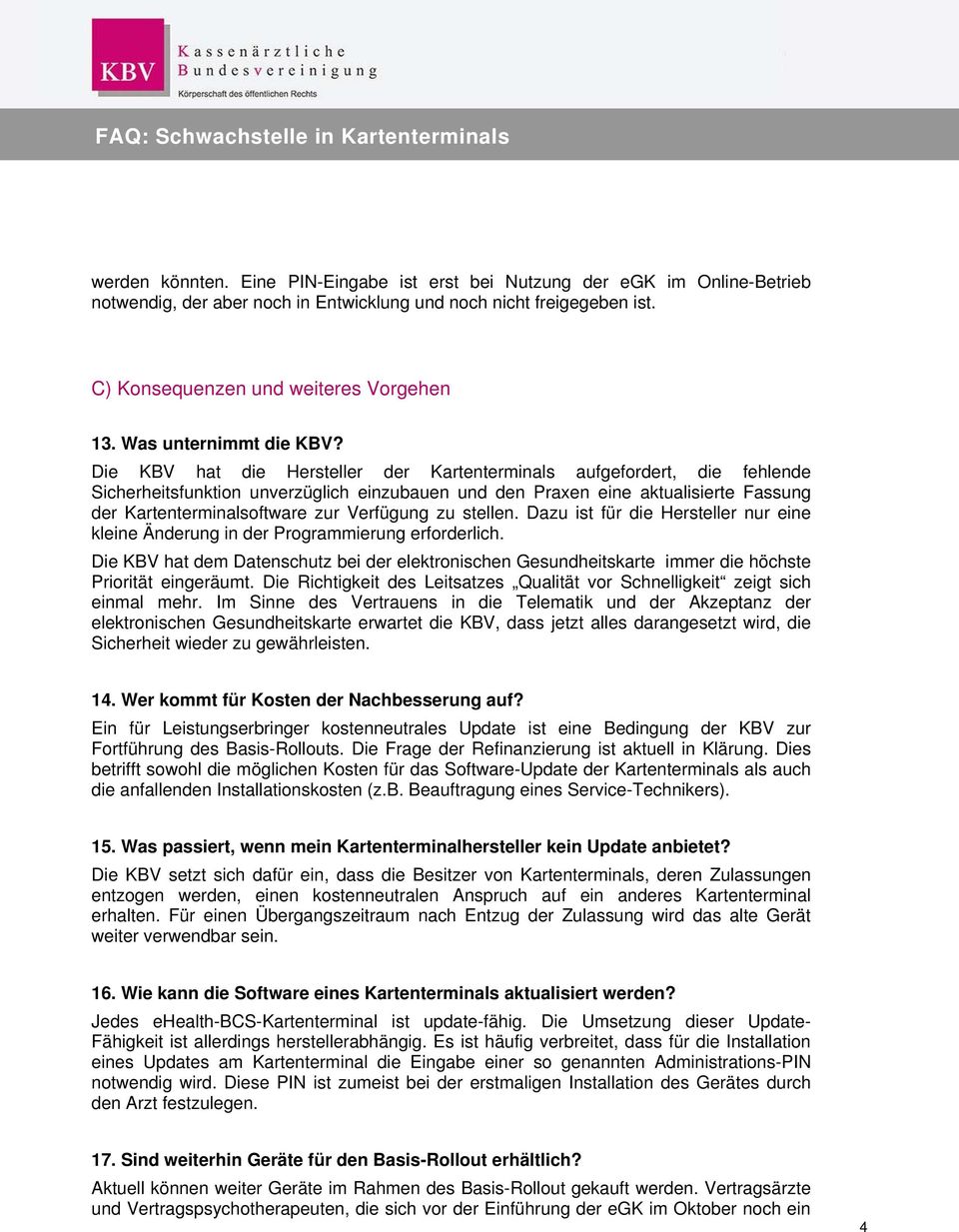 Die KBV hat die Hersteller der Kartenterminals aufgefordert, die fehlende Sicherheitsfunktion unverzüglich einzubauen und den Praxen eine aktualisierte Fassung der Kartenterminalsoftware zur