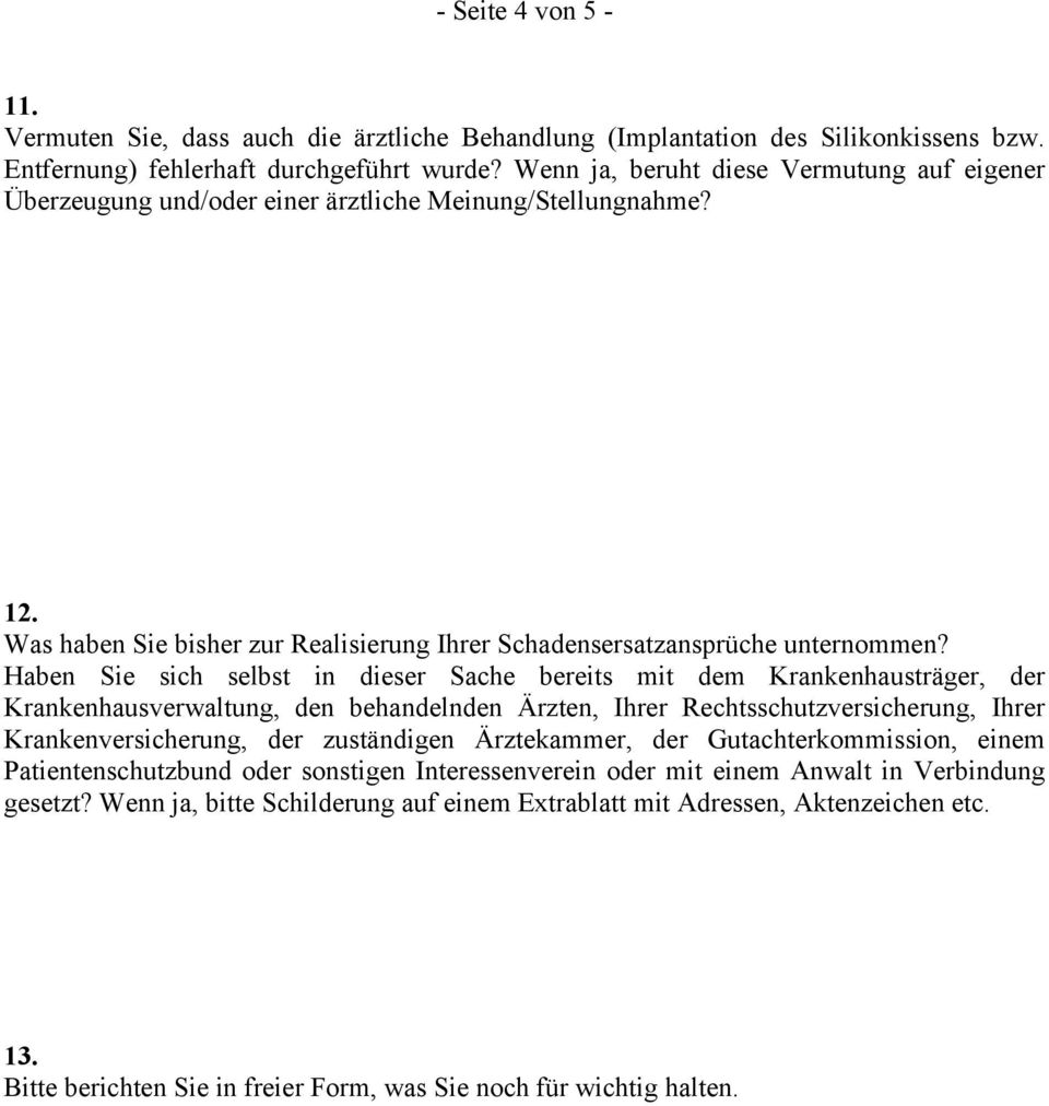 Haben Sie sich selbst in dieser Sache bereits mit dem Krankenhausträger, der Krankenhausverwaltung, den behandelnden Ärzten, Ihrer Rechtsschutzversicherung, Ihrer Krankenversicherung, der zuständigen