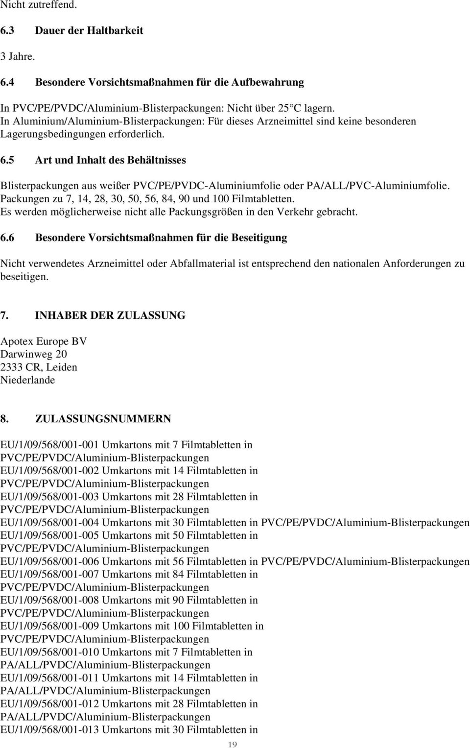 5 Art und Inhalt des Behältnisses Blisterpackungen aus weißer PVC/PE/PVDC-Aluminiumfolie oder PA/ALL/PVC-Aluminiumfolie. Packungen zu 7, 14, 28, 30, 50, 56, 84, 90 und 100 Filmtabletten.