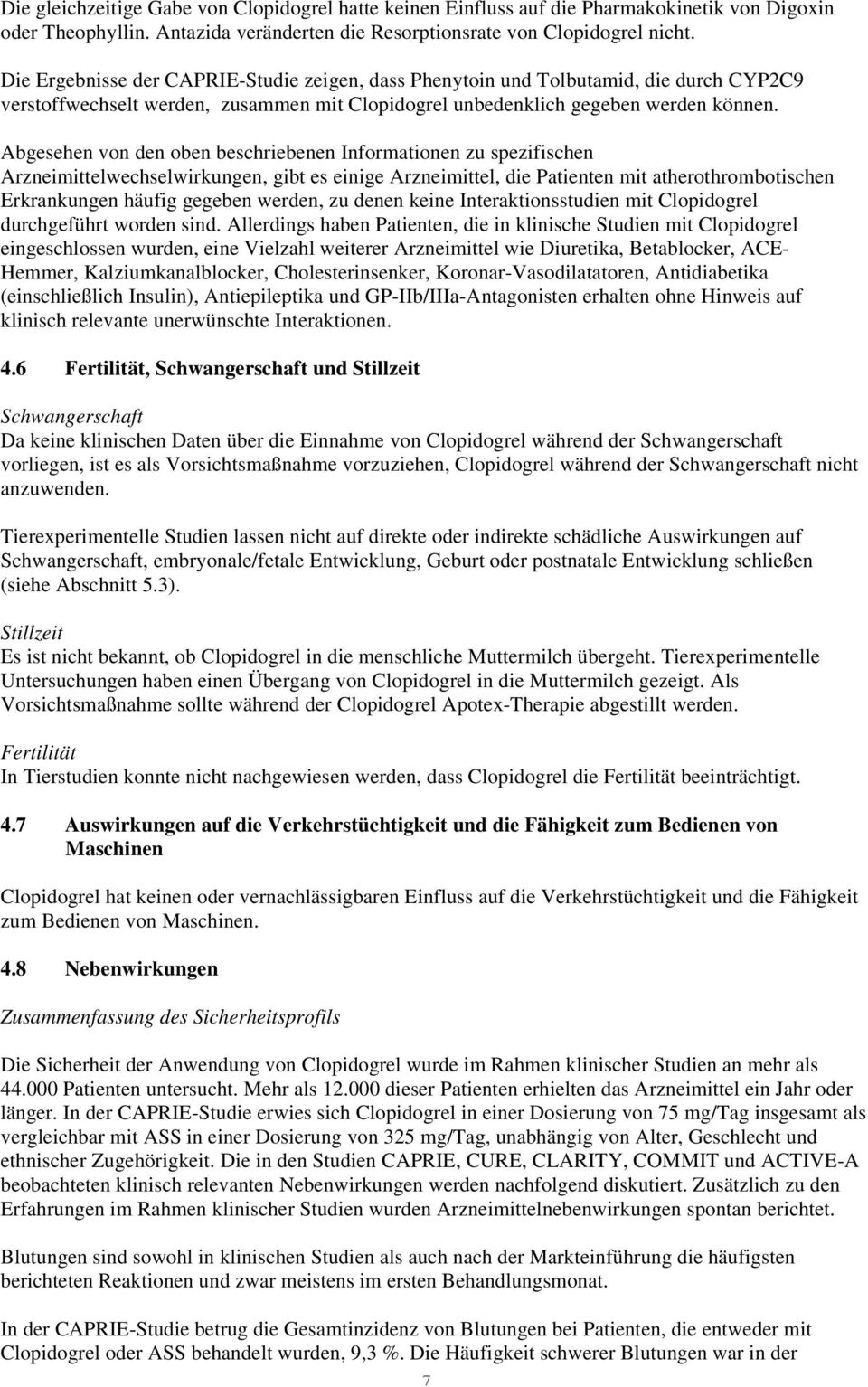 Abgesehen von den oben beschriebenen Informationen zu spezifischen Arzneimittelwechselwirkungen, gibt es einige Arzneimittel, die Patienten mit atherothrombotischen Erkrankungen häufig gegeben