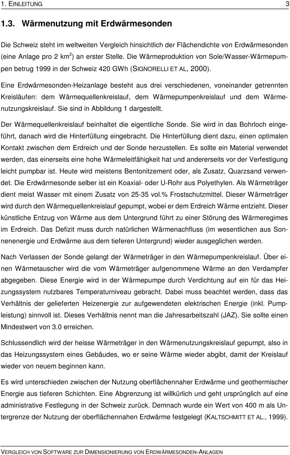 Eine Erdwärmesonden-Heizanlage besteht aus drei verschiedenen, voneinander getrennten Kreisläufen: dem Wärmequellenkreislauf, dem Wärmepumpenkreislauf und dem Wärmenutzungskreislauf.