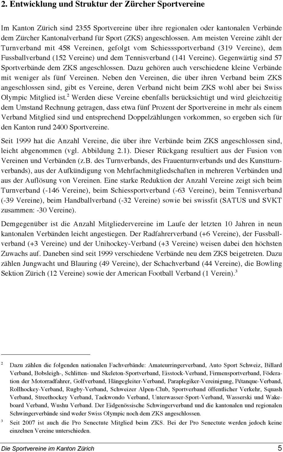 Gegenwärtig sind Sportverbände dem ZKS angeschlossen. Dazu gehören auch verschiedene kleine Verbände mit weniger als fünf Vereinen.