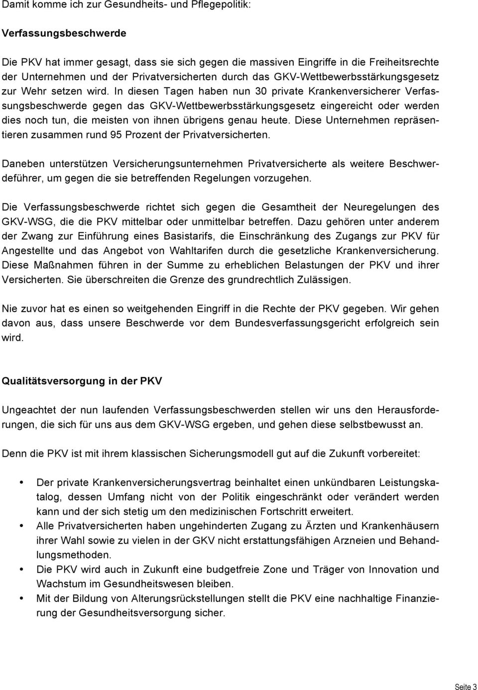 In diesen Tagen haben nun 30 private Krankenversicherer Verfassungsbeschwerde gegen das GKV-Wettbewerbsstärkungsgesetz eingereicht oder werden dies noch tun, die meisten von ihnen übrigens genau