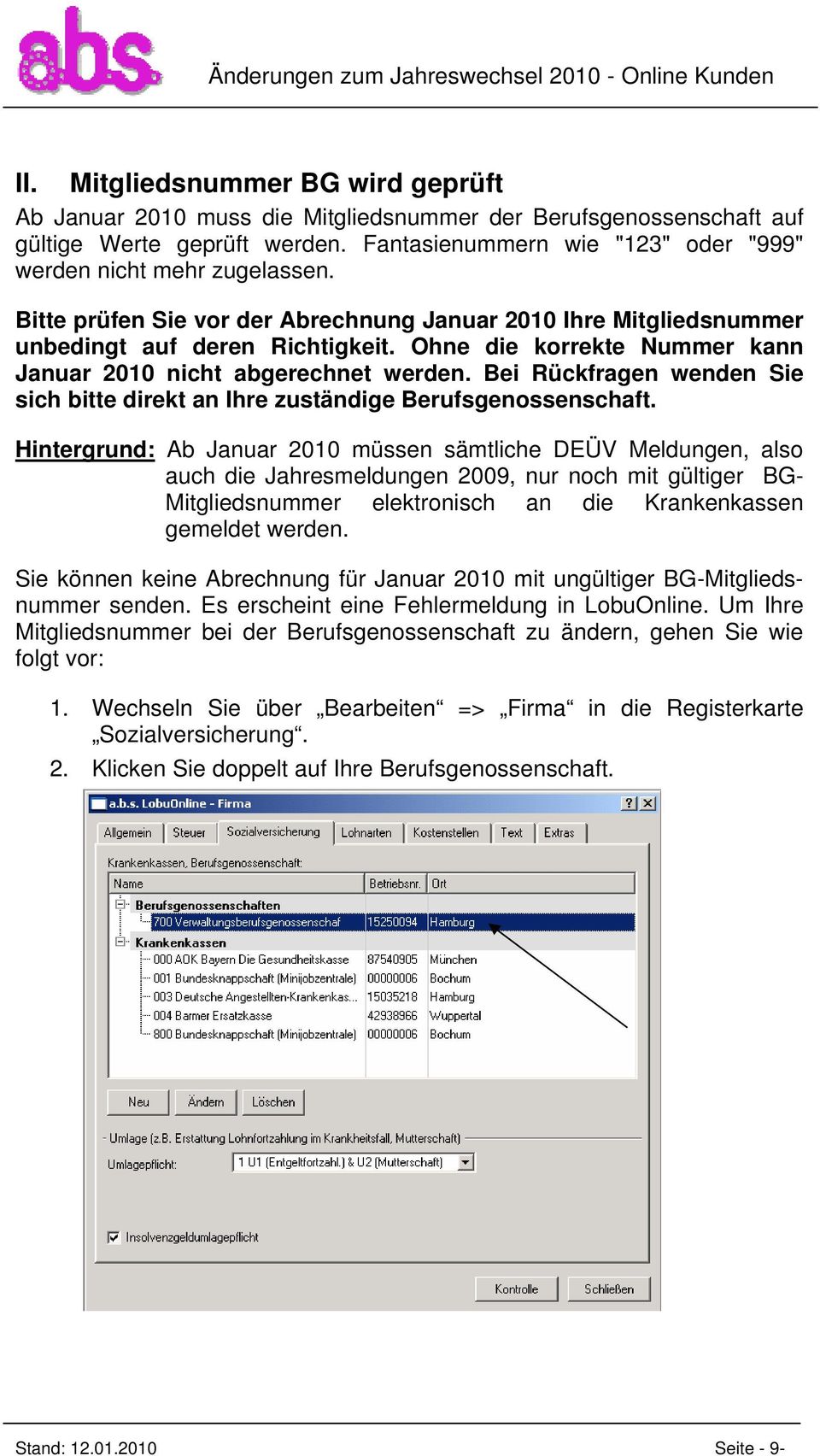 Ohne die korrekte Nummer kann Januar 2010 nicht abgerechnet werden. Bei Rückfragen wenden Sie sich bitte direkt an Ihre zuständige Berufsgenossenschaft.