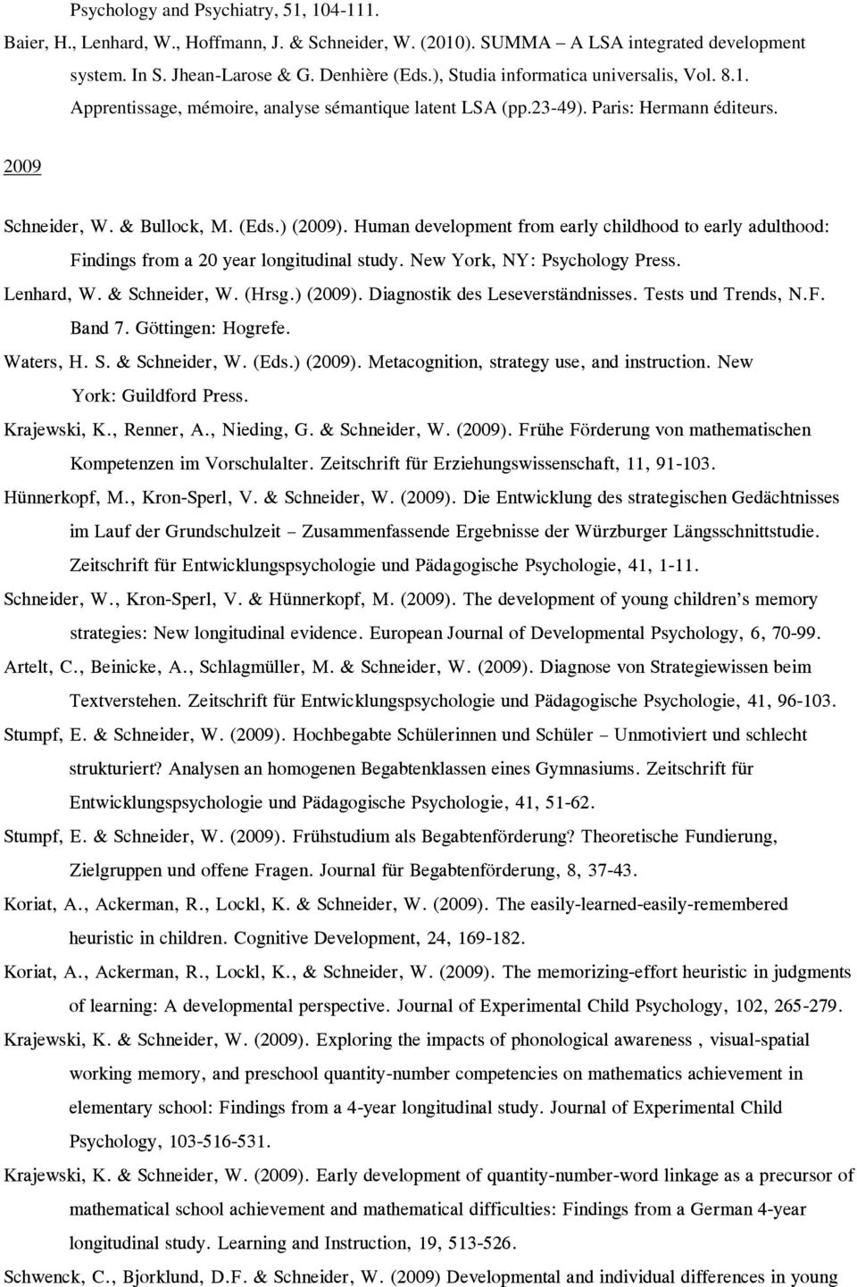 Human development from early childhood to early adulthood: Findings from a 20 year longitudinal study. New York, NY: Psychology Press. Lenhard, W. & Schneider, W. (Hrsg.) (2009).
