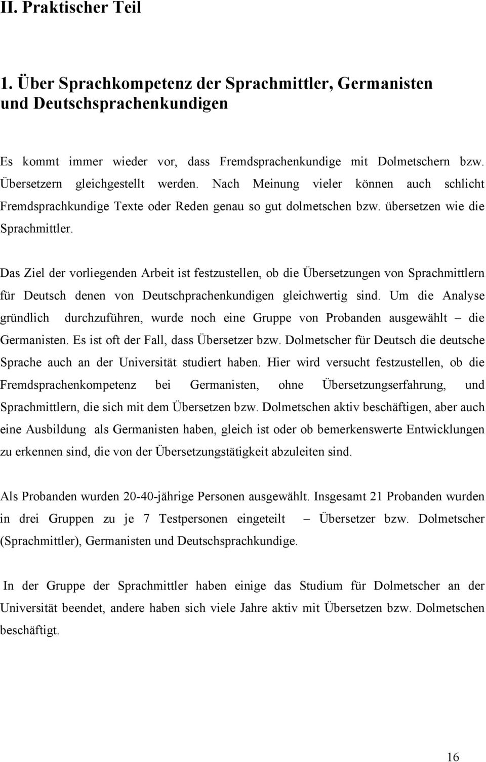Das Ziel der vorliegenden Arbeit ist festzustellen, ob die Übersetzungen von Sprachmittlern für Deutsch denen von Deutschprachenkundigen gleichwertig sind.