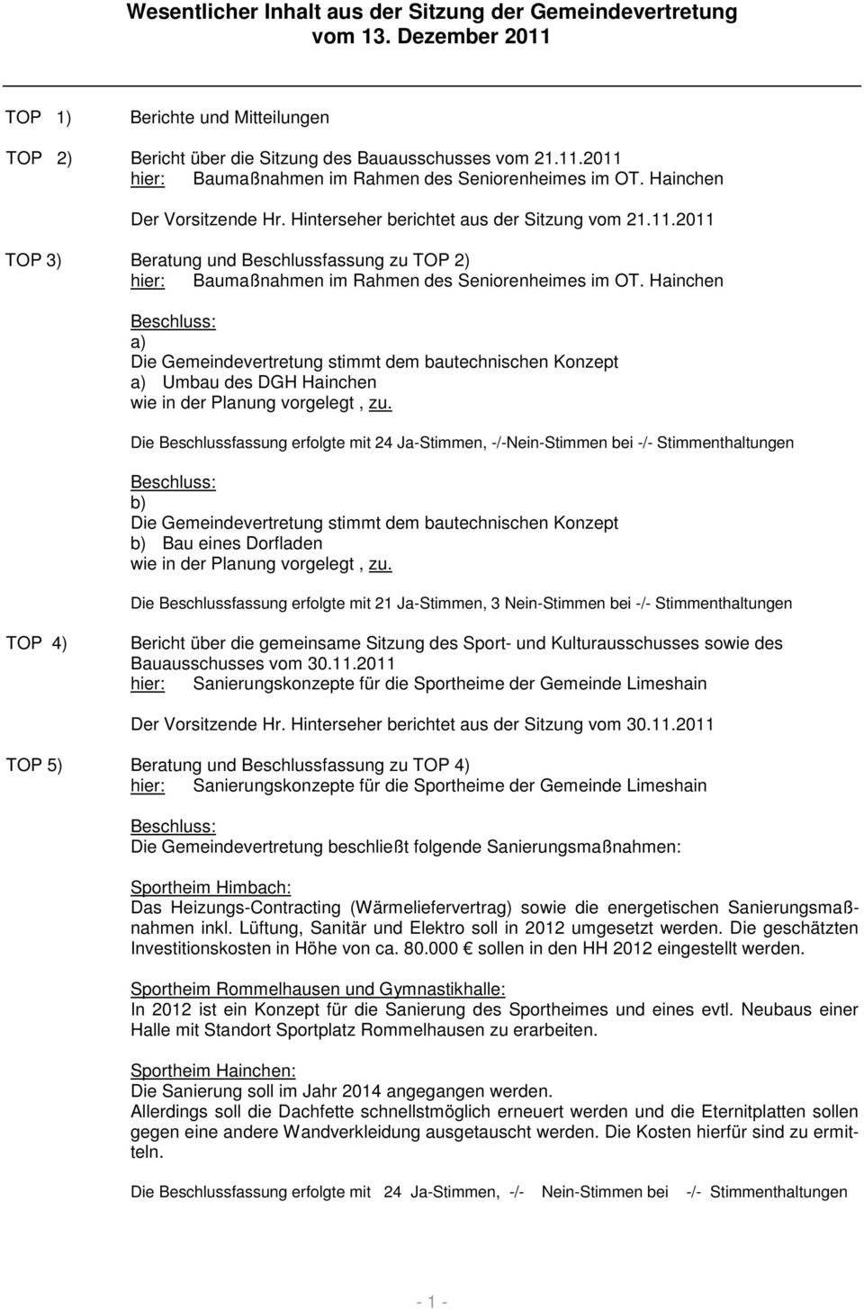 Hainchen Die Gemeindevertretung stimmt dem bautechnischen Konzept Umbau des DGH Hainchen wie in der Planung vorgelegt, zu.