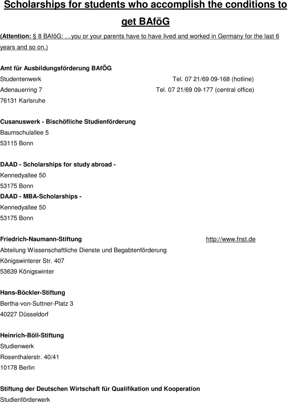 07 21/69 09-177 (central office) Cusanuswerk - Bischöfliche Studienförderung Baumschulallee 5 53115 Bonn DAAD - Scholarships for study abroad - Kennedyallee 50 53175 Bonn DAAD - MBA-Scholarships -