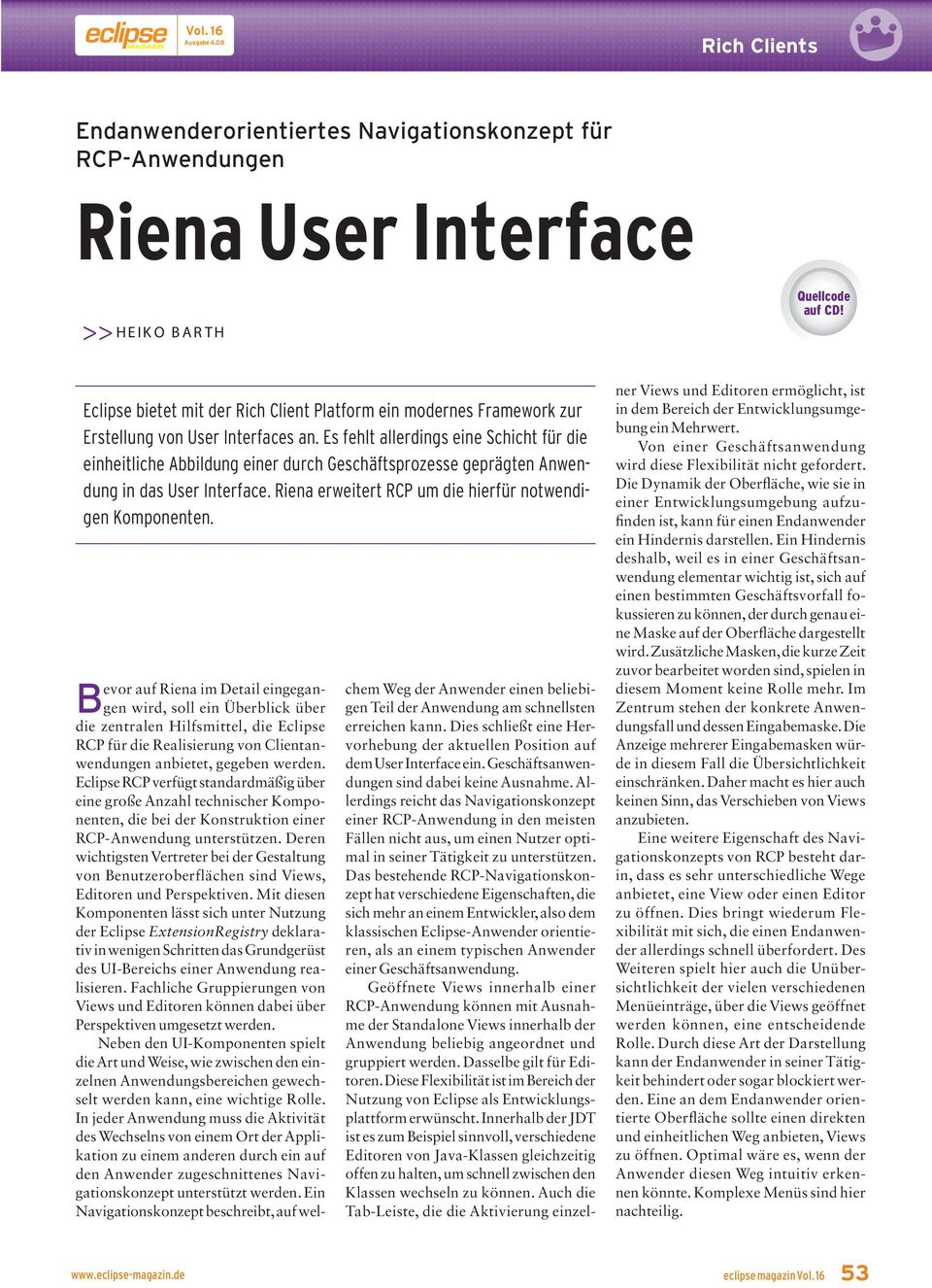 Es fehlt allerdings eine Schicht für die einheitliche Abbildung einer durch Geschäftsprozesse geprägten Anwendung in das User Interface. Riena erweitert RCP um die hierfür notwendigen Komponenten.