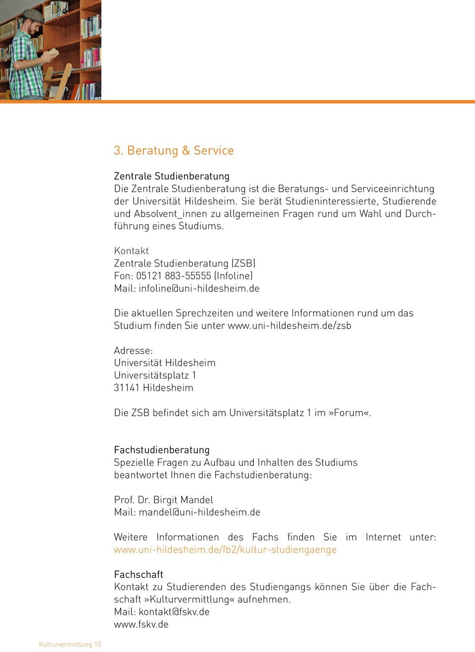 Kontakt Zentrale Studienberatung (ZSB) Fon: 05121 883-55555 (Infoline) Mail: infoline@uni-hildesheim.de Die aktuellen Sprechzeiten und weitere Informationen rund um das Studium finden Sie unter www.