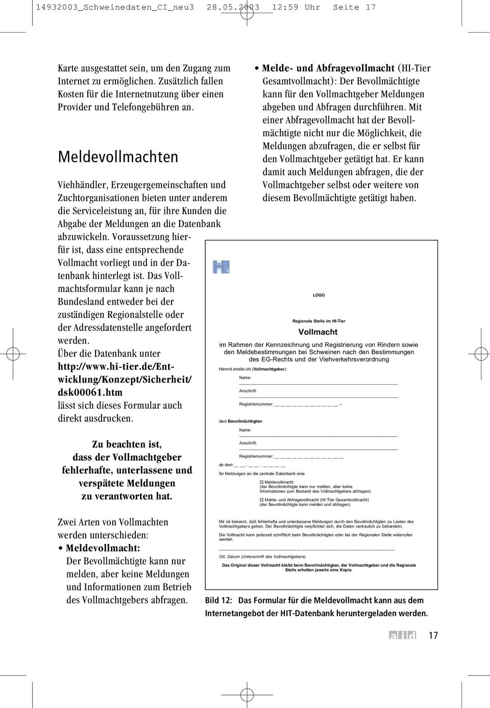 Meldevollmachten Viehhändler, Erzeugergemeinschaften und Zuchtorganisationen bieten unter anderem die Serviceleistung an, für ihre Kunden die Abgabe der Meldungen an die Datenbank abzuwickeln.