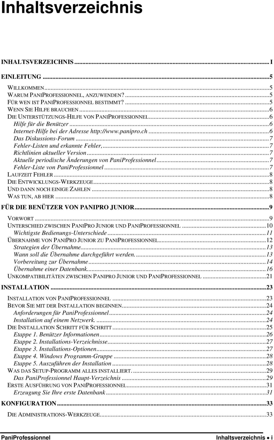 ..7 Richtlinien aktueller Version...7 Aktuelle periodische Änderungen von PaniProfessionnel...7 Fehler-Liste von PaniProfessionnel...7 LAUFZEIT FEHLER...8 DIE ENTWICKLUNGS-WERKZEUGE.