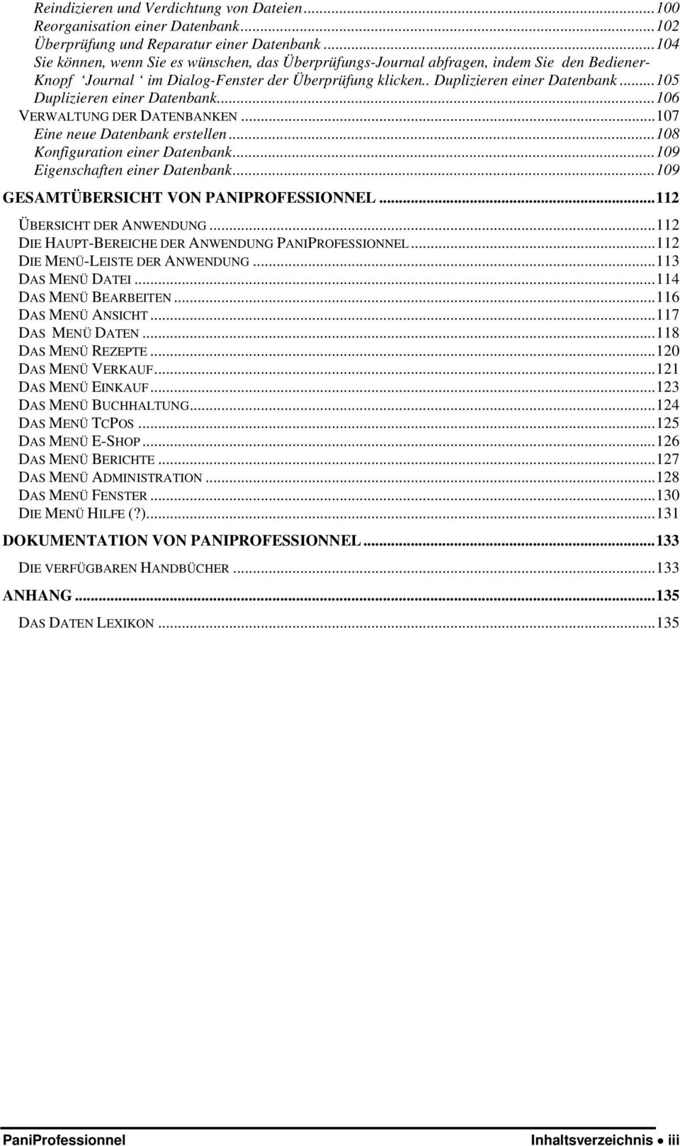 ..105 Duplizieren einer Datenbank...106 VERWALTUNG DER DATENBANKEN...107 Eine neue Datenbank erstellen...108 Konfiguration einer Datenbank...109 Eigenschaften einer Datenbank.