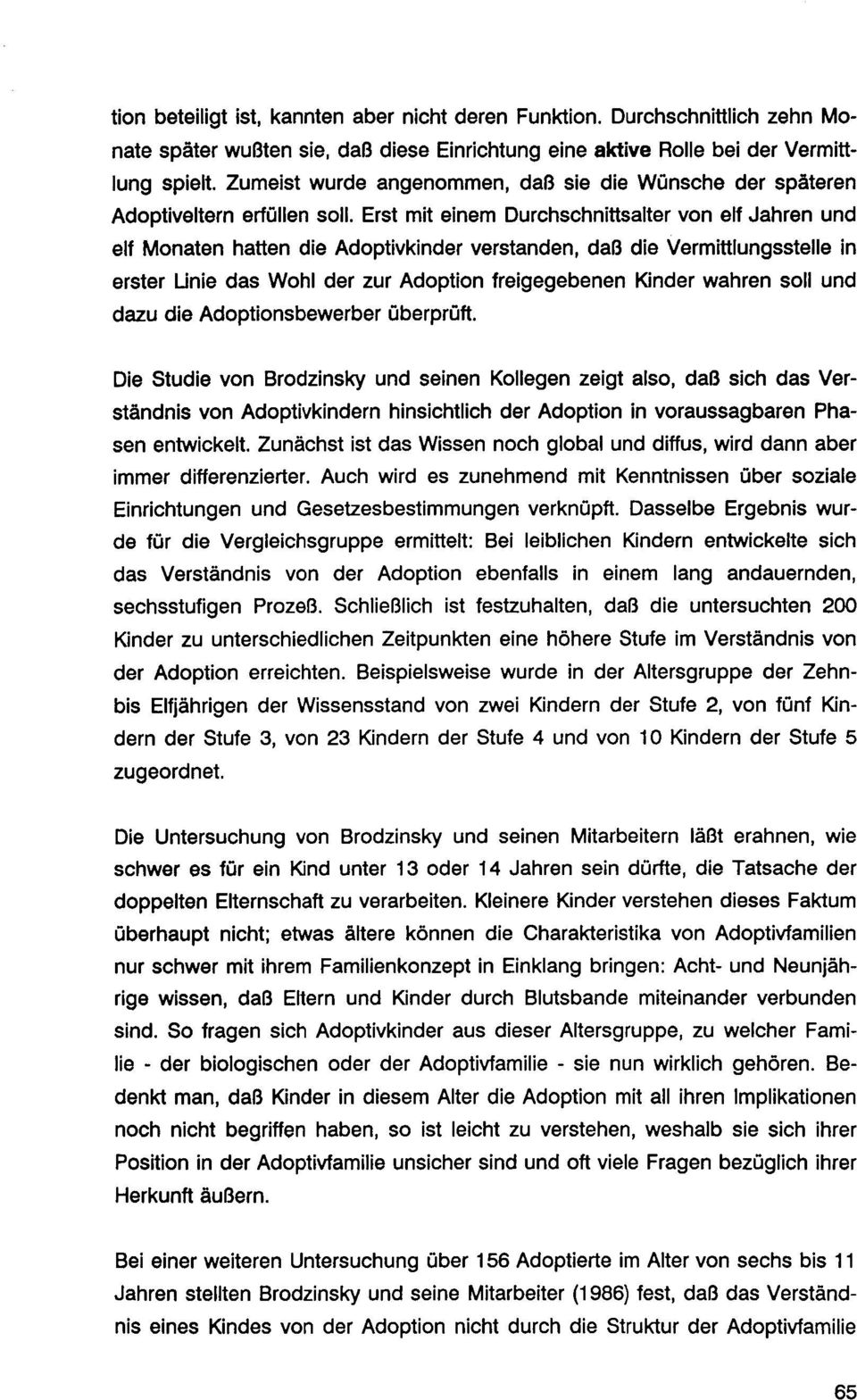 Erst mit einem Durchschnittsalter von elf Jahren und elf Monaten hatten die Adoptivkinder verstanden, daß die Vermittlungsstelle in erster Linie das Wohl der zur Adoption freigegebenen dazu die