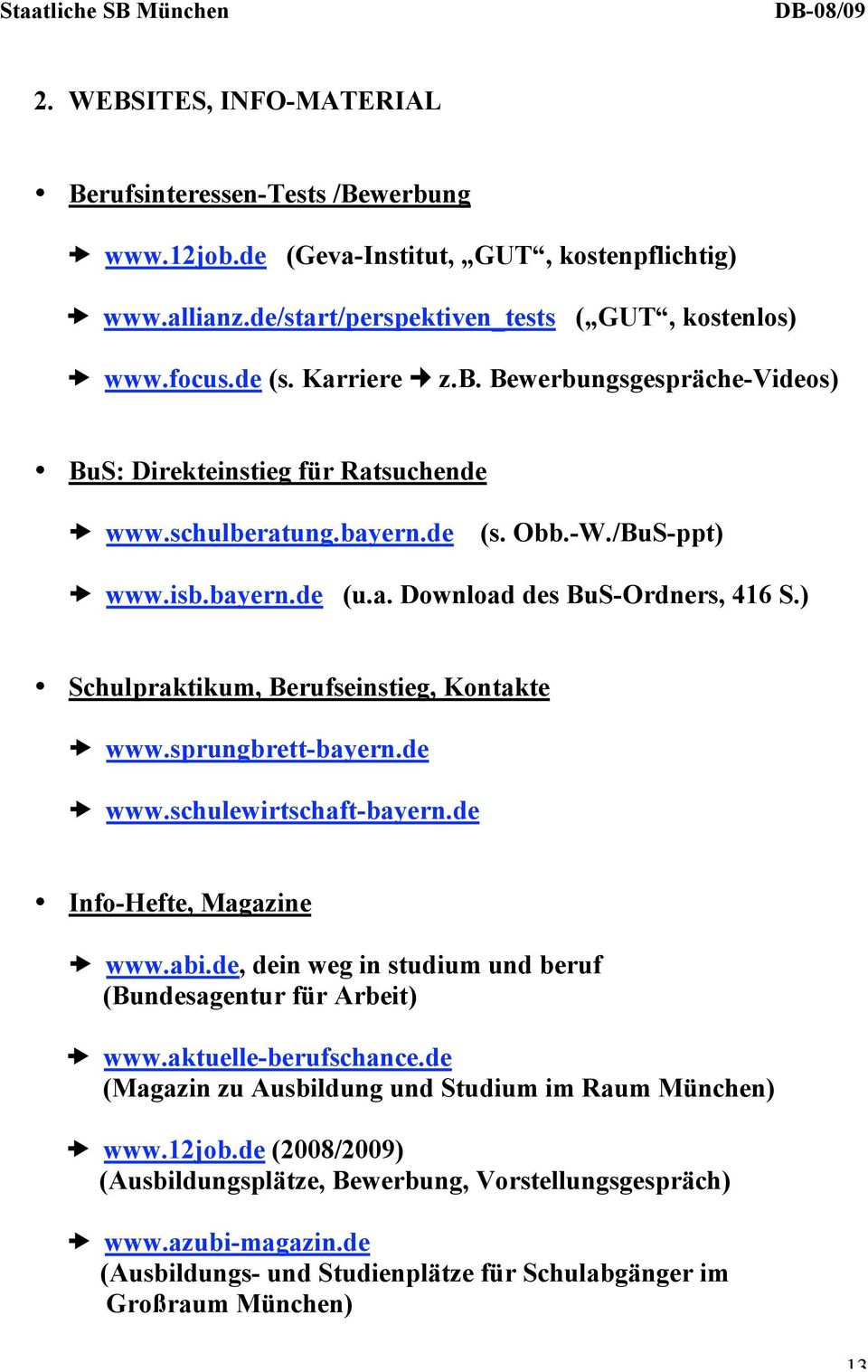 de Info-Hefte, Magazine www.abi.de, dein weg in studium und beruf (Bundesagentur für Arbeit) www.aktuelle-berufschance.de (Magazin zu Ausbildung und Studium im Raum München) www.12job.