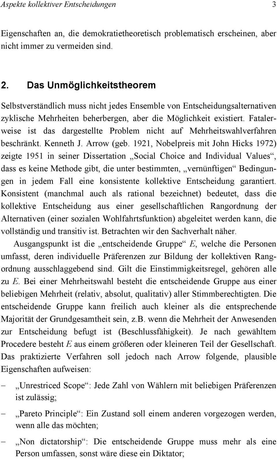 Fatalerweise ist das dargestellte Problem nicht auf Mehrheitswahlverfahren beschränkt. Kenneth J. Arrow (geb.